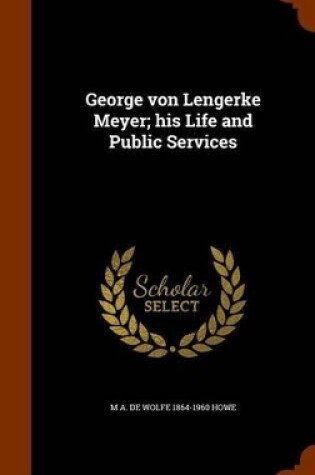 Cover of George Von Lengerke Meyer; His Life and Public Services