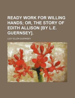Book cover for Ready Work for Willing Hands; Or, the Story of Edith Allison [By L.E. Guernsey].