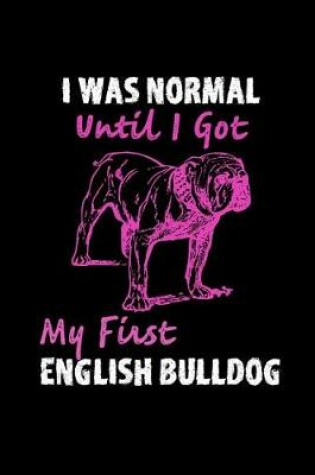 Cover of I Was Normal Until I Got My First English Bulldog