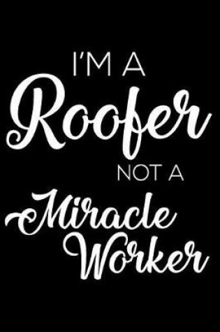 Cover of I'm a Roofer Not a Miracle Worker
