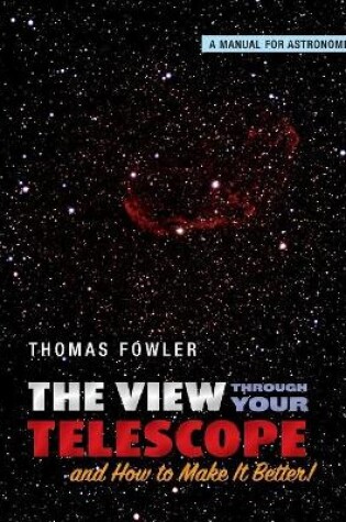 Cover of The View Through Your Telescope and How to Make It Better!