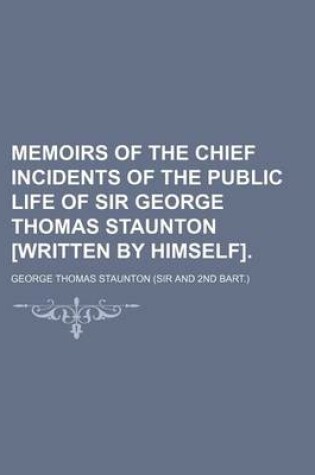 Cover of Memoirs of the Chief Incidents of the Public Life of Sir George Thomas Staunton [Written by Himself].