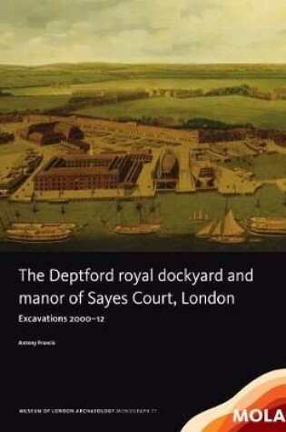 Cover of The Deptford Royal Dockyard and Manor of Sayes Court, London