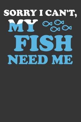 Book cover for Sorry I Can't My Fish Need Me