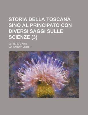 Book cover for Storia Della Toscana Sino Al Principato Con Diversi Saggi Sulle Scienze (3); Lettere E Arti