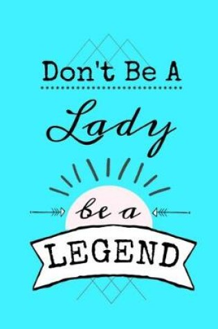 Cover of Don't Be A Lady be a LEGEND