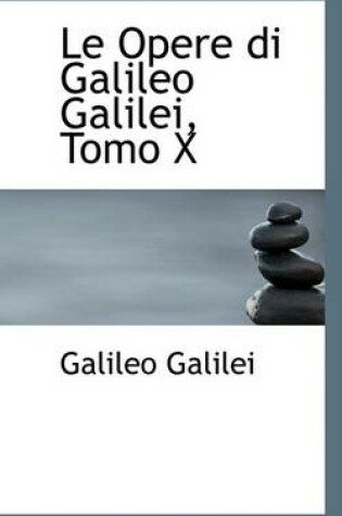 Cover of Le Opere Di Galileo Galilei, Tomo X