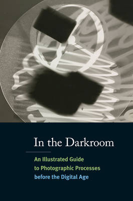 Book cover for In the Darkroom:An Illustrated Guide to Photographic Processes be