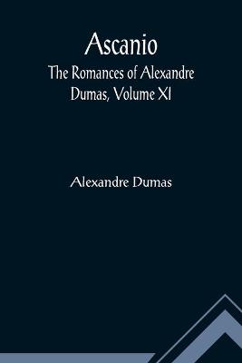 Book cover for Ascanio; The romances of Alexandre Dumas, Volume XI