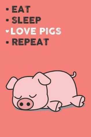 Cover of Eat Sleep Love Pigs Repeat