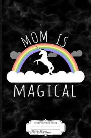 Cover of Mom Is Magical Composition Notebook