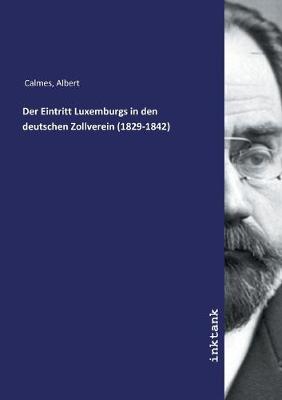 Book cover for Der Eintritt Luxemburgs in den deutschen Zollverein (1829-1842)