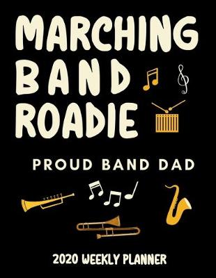 Book cover for Marching Band Roadie Proud Band Dad - 2020 Weekly Planner