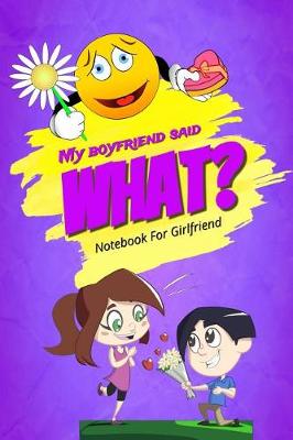Book cover for My Boyfriend Said What? Notebook for Girlfriend