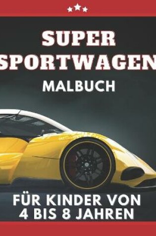 Cover of Super Sportwagen Malbuch für kinder von 4 bis 8 jahren