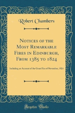 Cover of Notices of the Most Remarkable Fires in Edinburgh, from 1385 to 1824