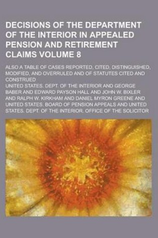 Cover of Decisions of the Department of the Interior in Appealed Pension and Retirement Claims; Also a Table of Cases Reported, Cited, Distinguished, Modified, and Overruled and of Statutes Cited and Construed Volume 8