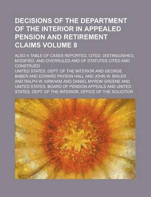 Book cover for Decisions of the Department of the Interior in Appealed Pension and Retirement Claims; Also a Table of Cases Reported, Cited, Distinguished, Modified, and Overruled and of Statutes Cited and Construed Volume 8