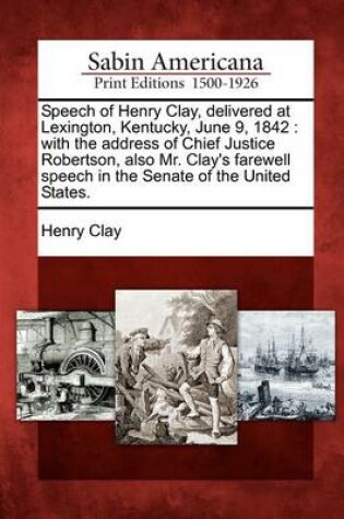 Cover of Speech of Henry Clay, Delivered at Lexington, Kentucky, June 9, 1842