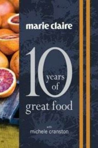 Cover of Marie Claire: 10 Years of Great Food