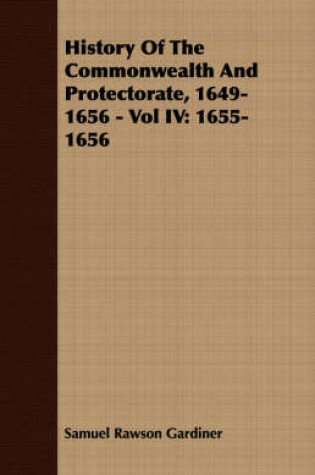 Cover of History Of The Commonwealth And Protectorate, 1649-1656 - Vol IV