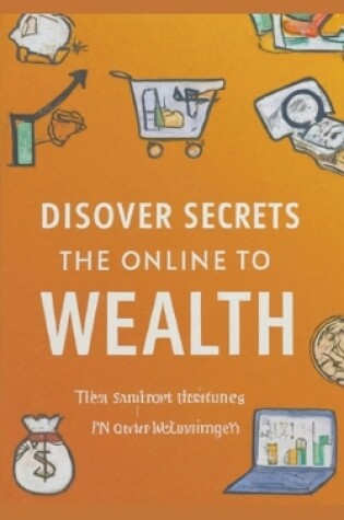 Cover of Discover the Secrets to Online Wealth