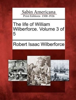 Book cover for The Life of William Wilberforce. Volume 3 of 5