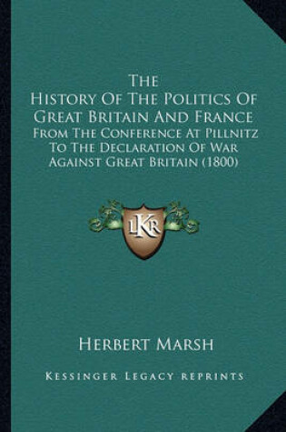 Cover of The History of the Politics of Great Britain and France the History of the Politics of Great Britain and France