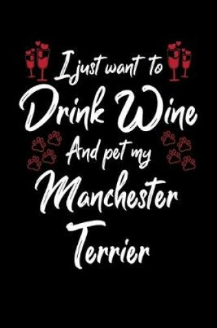 Cover of I Just Wanna Drink Wine And Pet My Manchester Terrier