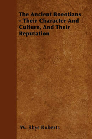 Cover of The Ancient Boeotians - Their Character And Culture, And Their Reputation