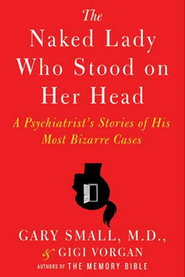 The Naked Lady Who Stood on Her Head by Dr Gary Small, Gigi Vorgan