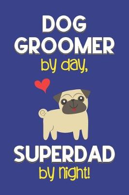 Book cover for Dog Groomer by day, Superdad by night!