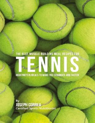 Book cover for The Best Muscle Building Meal Recipes for Tennis: High Protein Meals to Make You Stronger and Faster
