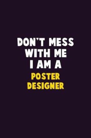 Cover of Don't Mess With Me, I Am A Poster designer