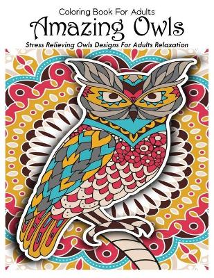 Book cover for Coloring Book For Adults Amazing Owls Stress Relieving Owls Designs For Adults Relaxation