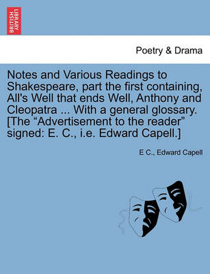 Book cover for Notes and Various Readings to Shakespeare, Part the First Containing, All's Well That Ends Well, Anthony and Cleopatra ... with a General Glossary. [The "Advertisement to the Reader" Signed