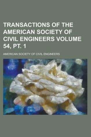 Cover of Transactions of the American Society of Civil Engineers Volume 54, PT. 1