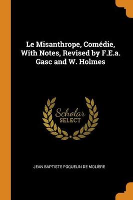 Book cover for Le Misanthrope, Comedie, with Notes, Revised by F.E.A. Gasc and W. Holmes