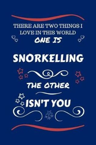 Cover of There Are Two Things I Love In This World One Is Snorkelling The Other Isn't You