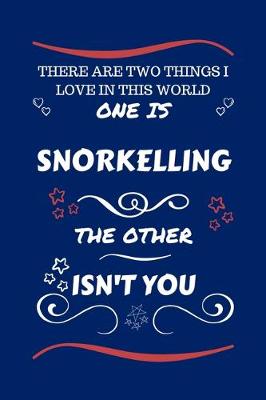 Book cover for There Are Two Things I Love In This World One Is Snorkelling The Other Isn't You