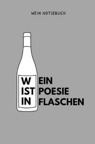 Cover of Wein Ist Poesie in Flaschen Wein Notizbuch
