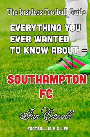 Cover of Everything You Ever Wanted to Know About - Southampton FC