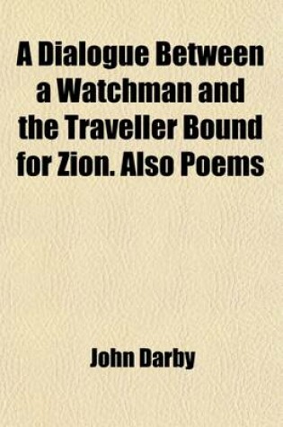 Cover of A Dialogue Between a Watchman and the Traveller Bound for Zion. Also Poems