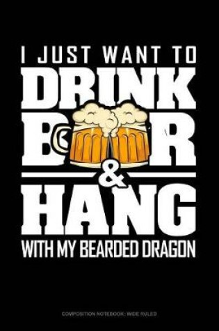 Cover of I Just Want to Drink Beer & Hang with My Bearded Dragon