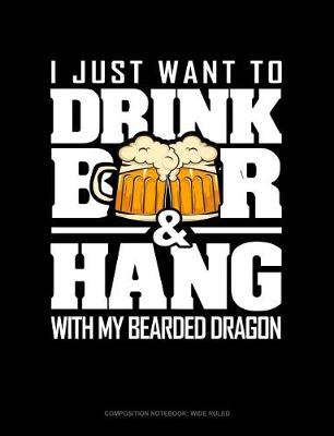 Cover of I Just Want to Drink Beer & Hang with My Bearded Dragon