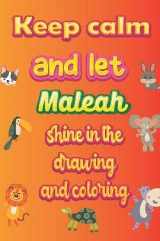 Cover of keep calm and let Maleah shine in the drawing and coloring