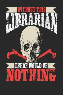 Book cover for Without This Librarian There Would Be Nothing