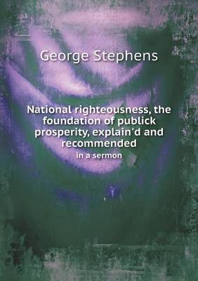 Book cover for National righteousness, the foundation of publick prosperity, explain'd and recommended in a sermon