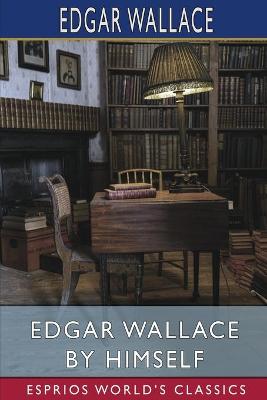 Book cover for Edgar Wallace by Himself (Esprios Classics)