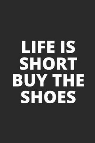 Cover of Life Is Short Buy the Shoes